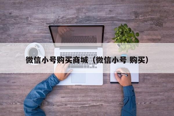 微信小号购买商城（微信小号 购买）