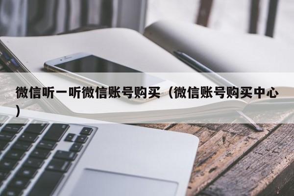 微信听一听微信账号购买（微信账号购买中心）